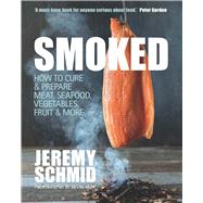 Smoked How to Cure & Prepare Meat, Seafood, Vegetables, Fruit & More by Schmid, Jeremy, 9781742576381