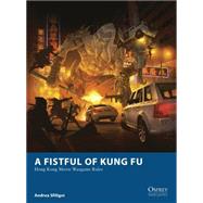 A Fistful of Kung Fu Hong Kong Movie Wargame Rules by Sfiligoi, Andrea; Esnard-Lascombe, Fabien; McGibney, Jesse, 9781782006381