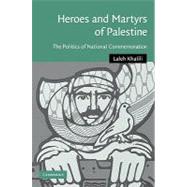 Heroes and Martyrs of Palestine: The Politics of National Commemoration by Laleh Khalili, 9780521106382