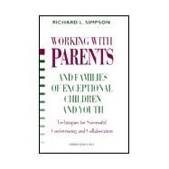 Working with Parents and Families of Exceptional Children and Youth : Techniques for Successful Conferencing and Collaboration by Simpson, Richard L., 9780890796382