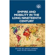 Empire and Mobility in the Long Nineteenth Century by Lambert, David; Merriman, Peter, 9781526126382