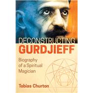 Deconstructing Gurdjieff by Churton, Tobias, 9781620556382