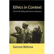 Ethics in Context The Art of Dealing with Serious Questions by Böhme, Gernot; Jephcott, Edmund, 9780745626383