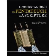 Understanding the Pentateuch As a Scripture by Watts, James W., 9781405196383