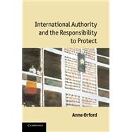 International Authority and the Responsibility to Protect by Anne  Orford, 9780521186384