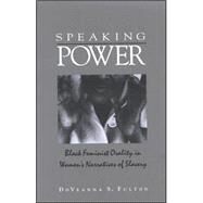 Speaking Power: Black Feminist Orality in Women's Narratives of Slavery by Fulton, Doveanna S., 9780791466384