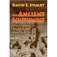 The Ancient Southwest: Chaco Canyon, Bandelier, and Mesa Verde by Stuart, David E., 9780826346384