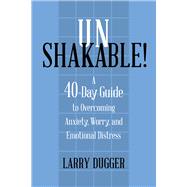 Unshakable! A 40-Day Guide to Overcoming Anxiety, Worry, and Emotional Distress by Dugger, Larry, 9781735856384