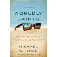 Becoming Worldly Saints by Wittmer, Michael; Wax, Trevin, 9780310516385