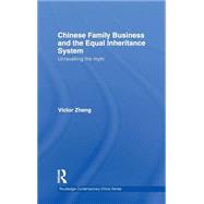 Chinese Family Business and the Equal Inheritance System: Unravelling the Myth by Zheng; Victor, 9780415556385