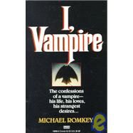 I, Vampire The Confessions of a Vampire - His Life, His Loves, His Strangest Desires ... by ROMKEY, MICHAEL, 9780449146385