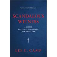 Scandalous Witness A Little Political Manifesto for Christians by Camp, Lee C., 9780802886385