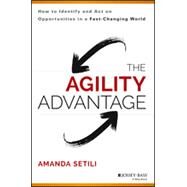 The Agility Advantage How to Identify and Act on Opportunities in a Fast-Changing World by Setili, Amanda, 9781118836385