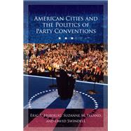 American Cities and the Politics of Party Conventions by Heberlig, Eric S.; Leland, Suzanne M.; Swindell, David, 9781438466385