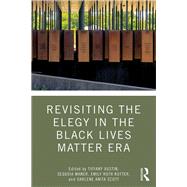 Revisiting the Elegy in the Black Lives Matter Era by Austin, Tiffany; Maner, Sequoia; Rutter, Emily Ruth; Scott, Darlene Anita, 9780367276386