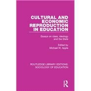 Cultural and Economic Reproduction in Education: Essays on Class, Ideology and the State by Apple; Michael W., 9780415786386