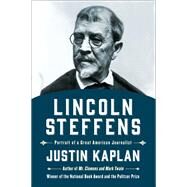 Lincoln Steffens Portrait of a Great American Journalist by Kaplan, Justin, 9781476766386