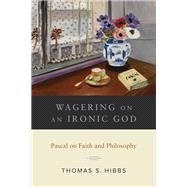 Wagering on an Ironic God by Hibbs, Thomas S., 9781481306386