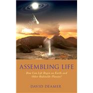 Assembling Life How Can Life Begin on Earth and Other Habitable Planets? by Deamer, David W., 9780190646387