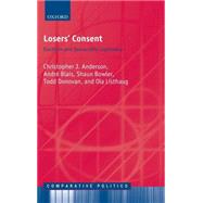 Losers' Consent Elections and Democratic Legitimacy by Anderson, Christopher J.; Blais, Andr; Bowler, Shaun; Donovan, Todd; Listhaug, Ola, 9780199276387