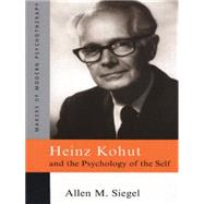 Heinz Kohut and the Psychology of the Self by Siegel,Allen M., 9780415086387