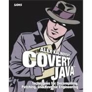 Covert Java : Techniques for Decompiling, Patching, and Reverse Engineering by Kalinovsky, Alex, 9780672326387