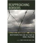 Reapproaching Borders New Perspectives on the Study of Israel-Palestine by Sufian, Sandy; Levine, Mark; Ramadan, Moussa Abou; Abowd, Thomas; Alatout, Samer; Baram, Uzi; Campos, Michelle; Davidovitch, Nadav; Forman, Geremy; LeVine, Mark; Monterescu, Daniel; Seidelman, Rhona; Nitzan-Shiftan, Alona; Shvarts, Shifra; Willen, Sarah S, 9780742546387