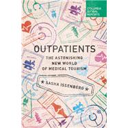 Outpatients The Astonishing New World of Medical Tourism by Issenberg, Sasha, 9780990976387