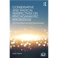 Conservative and Radical Perspectives on Psychoanalytic Knowledge: The Fascinated and the Disenchanted by Govrin; Aner, 9781138856387