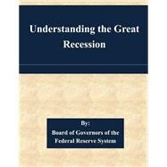 Understanding the Great Recession by Board of Governors of the Federal Reserve System, 9781508806387