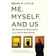 Me, Myself, and Us The Science of Personality and the Art of Well-Being by Little, Brian R, 9781610396387