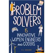 Problem Solvers 15 Innovative Women Engineers and Coders by Hoover, P. J., 9781641606387