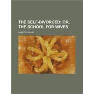 The Self-divorced, Or, the School for Wives by Curling, Henry, 9780217766388