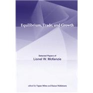 Equilibrium, Trade, and Growth Selected Papers of Lionel W. McKenzie by McKenzie, Lionel W.; Mitra, Tapan; Nishimura, Kazuo, 9780262526388