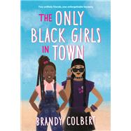 The Only Black Girls in Town by Colbert, Brandy, 9780316456388