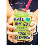 Kale, My Ex, and Other Things to Toss in a Blender by GREENWALD, LISA, 9780399556388