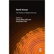 North Korea: The Politics of Regime Survival: The Politics of Regime Survival by Kihl,Young Whan, 9780765616388