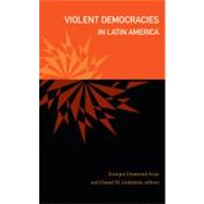Violent Democracies in Latin America by Arias, Enrique Desmond; Goldstein, Daniel M., 9780822346388