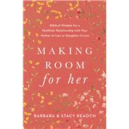 Making Room for Her Biblical Wisdom for a Healthier Relationship with Your Mother-In-Law or Daughter-In-Law by Reaoch, Barbara; Reaoch, Stacy, 9781087746388