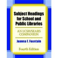 Subject Headings for School and Public Libraries : An LCSH/Sears Companion by Fountain, Joanna F., 9781591586388