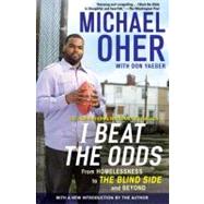 I Beat the Odds : From Homelessness, to the Blind Side, and Beyond by Oher, Michael, 9781592406388