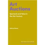 Art Auctions Spectacle and Value in the 21st Century by Brown, Kathryn, 9781848226388