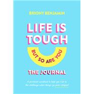 Life Is Tough (But So Are You) The Journal A personal workbook to help you rise to the challenge when things go pear-shaped by Benjamin, Briony, 9781922616388
