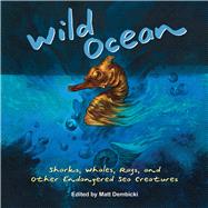 Wild Ocean Sharks, Whales, Rays, and Other Endangered Sea Creatures by Dembicki, Matt, 9781938486388