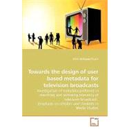 Towards the Design of User Based Metadata for Television Broadcasts by Lunn, Brian Kirkegaard, 9783639206388