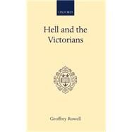 Hell and the Victorians A Study of the Nineteenth-Century Theological Controversies concerning Eternal Punishment and the Future Life by Rowell, Geoffrey, 9780198266389