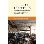 The great forgetting The past, present and future of Social Democracy and the Welfare State by Luzkow, Jack Lawrence, 9780719096389