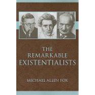 The Remarkable Existentialists by Fox, Michael Allen, 9781591026389