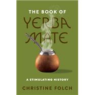The Book of Yerba Mate by Christine Folch, 9780691246390
