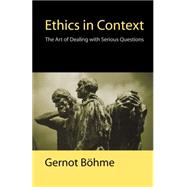 Ethics in Context The Art of Dealing with Serious Questions by Böhme, Gernot; Jephcott, Edmund, 9780745626390